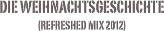 Die Weihnachtsgeschichte (refreshed Mix 2012)